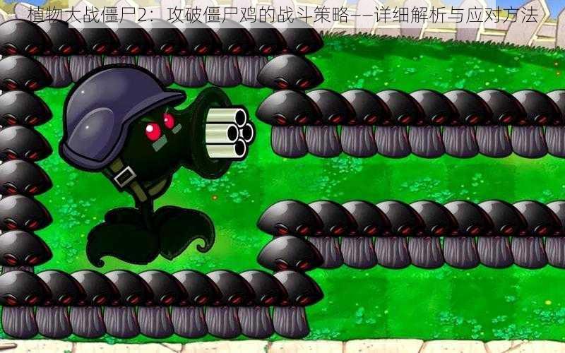植物大战僵尸2:攻破僵尸鸡的战斗策略——详细解析与应对方法