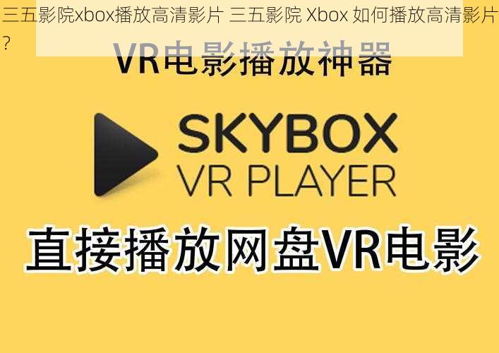 三五影院xbox播放高清影片 三五影院 Xbox 如何播放高清影片?
