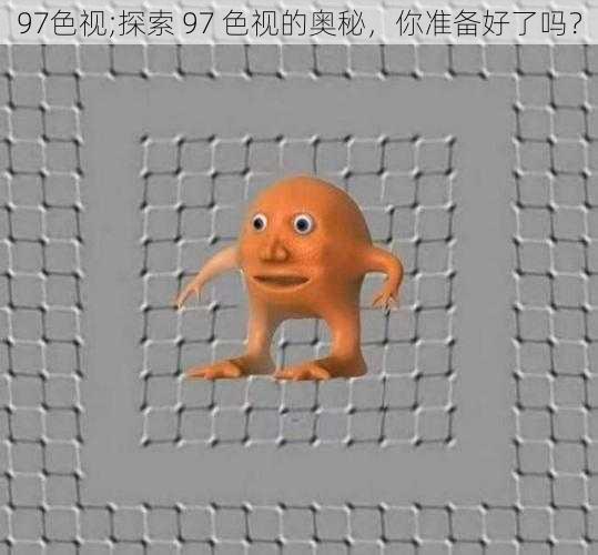 97色视;探索 97 色视的奥秘,你准备好了吗?