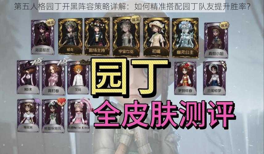 第五人格园丁开黑阵容策略详解:如何精准搭配园丁队友提升胜率?