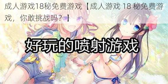 成人游戏18秘免费游戏【成人游戏 18 秘免费游戏,你敢挑战吗?】