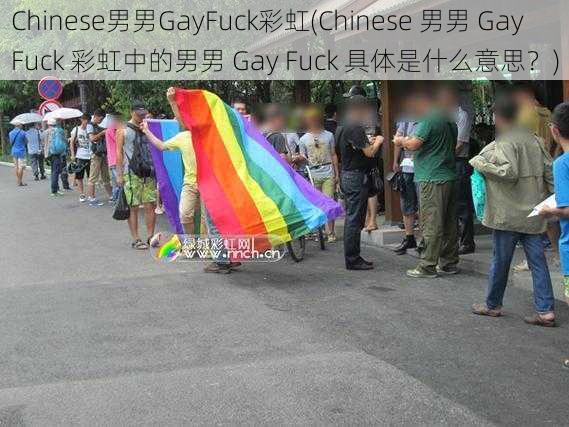 Chinese男男GayFuck彩虹(Chinese 男男 Gay Fuck 彩虹中的男男 Gay Fuck 具体是什么意思?)