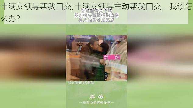 丰满女领导帮我囗交;丰满女领导主动帮我囗交,我该怎么办?