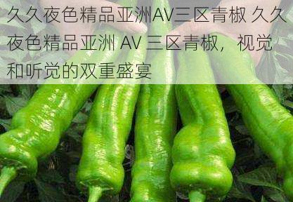 久久夜色精品亚洲AV三区青椒 久久夜色精品亚洲 AV 三区青椒,视觉和听觉的双重盛宴