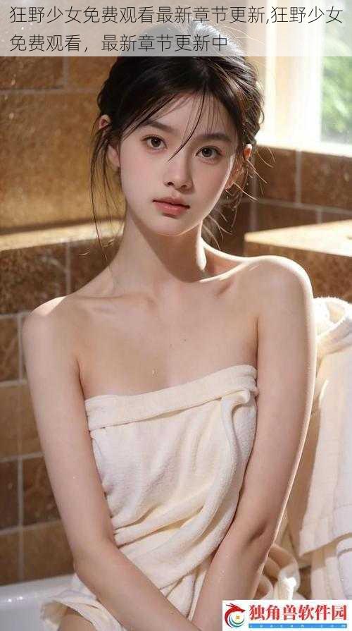 狂野少女免费观看最新章节更新,狂野少女免费观看,最新章节更新中