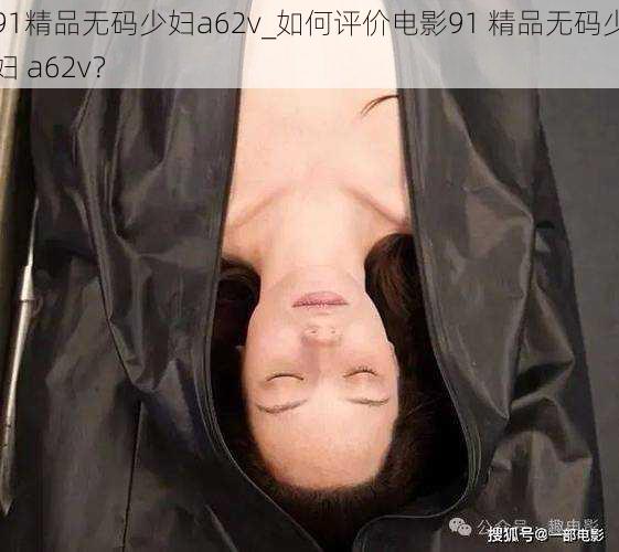 91精品无码少妇a62v_如何评价电影91 精品无码少妇 a62v?