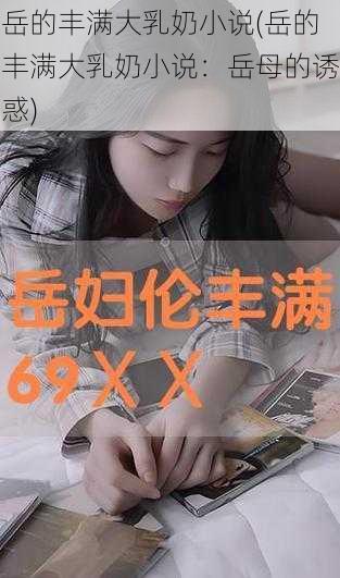 岳的丰满大乳奶小说(岳的丰满大乳奶小说:岳母的诱惑)