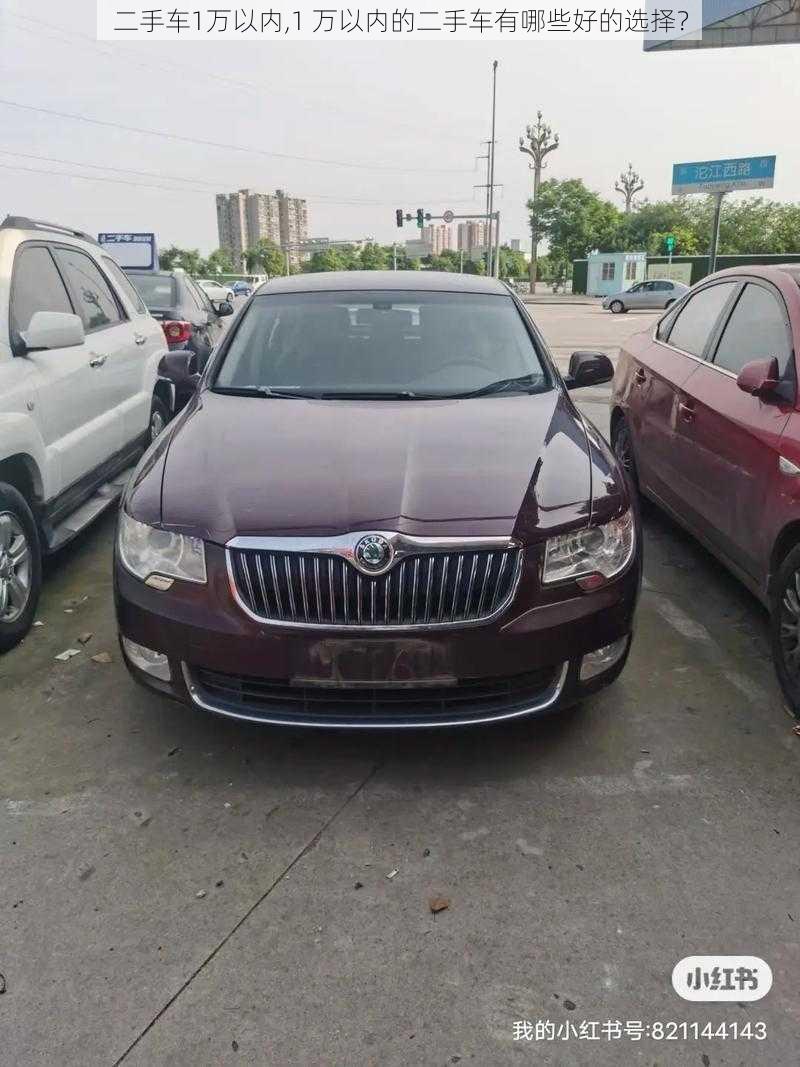 二手车1万以内,1 万以内的二手车有哪些好的选择?