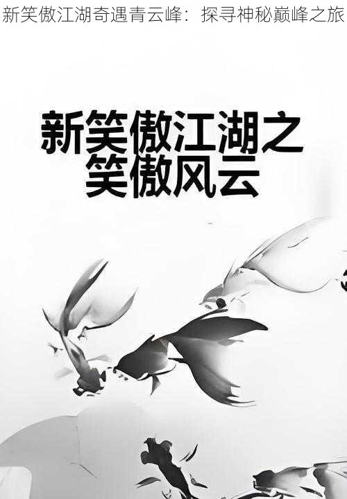 新笑傲江湖奇遇青云峰:探寻神秘巅峰之旅