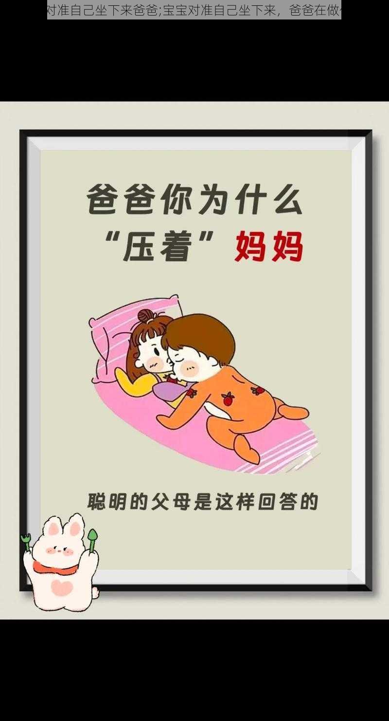 宝宝对准自己坐下来爸爸;宝宝对准自己坐下来,爸爸在做什么?