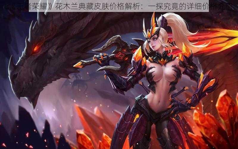 《王者荣耀》花木兰典藏皮肤价格解析:一探究竟的详细价格介绍