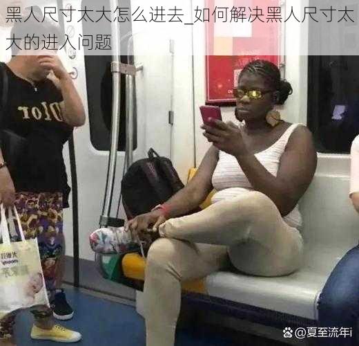 黑人尺寸太大怎么进去_如何解决黑人尺寸太大的进入问题