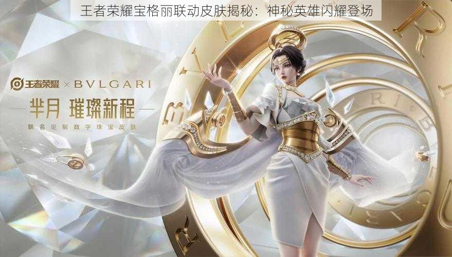 王者荣耀宝格丽联动皮肤揭秘:神秘英雄闪耀登场