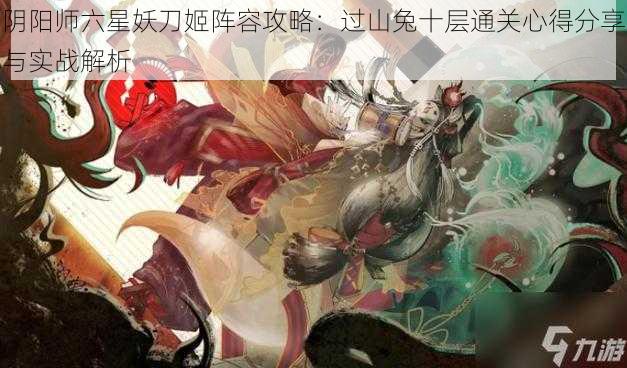 阴阳师六星妖刀姬阵容攻略:过山兔十层通关心得分享与实战解析