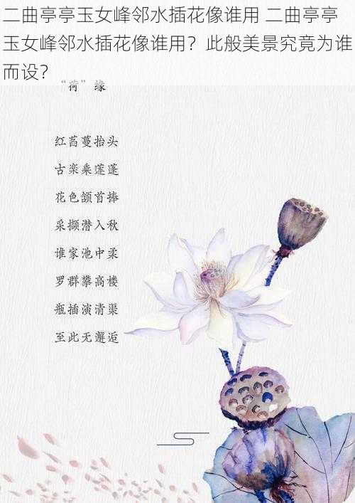 二曲亭亭玉女峰邻水插花像谁用 二曲亭亭玉女峰邻水插花像谁用?此般美景究竟为谁而设?