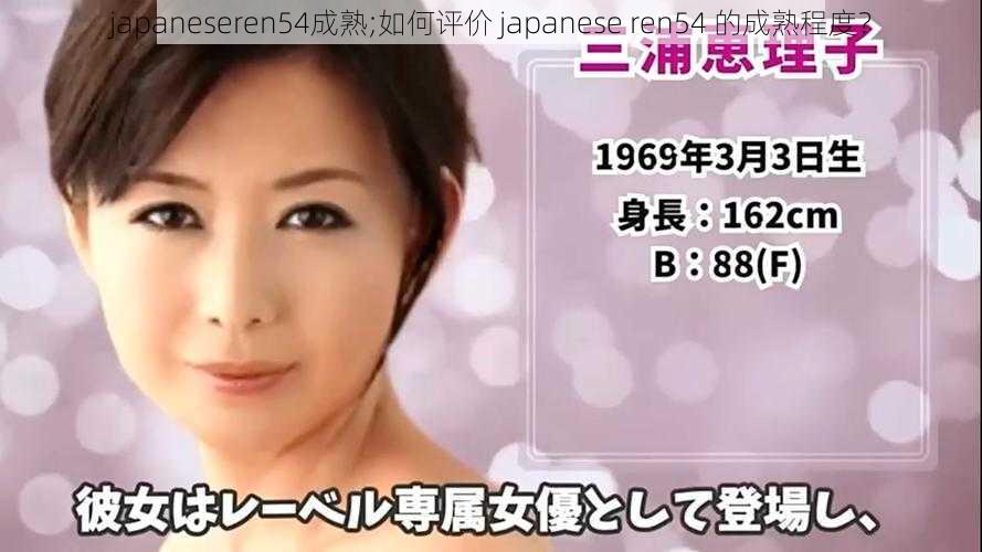 japaneseren54成熟;如何评价 japanese ren54 的成熟程度？