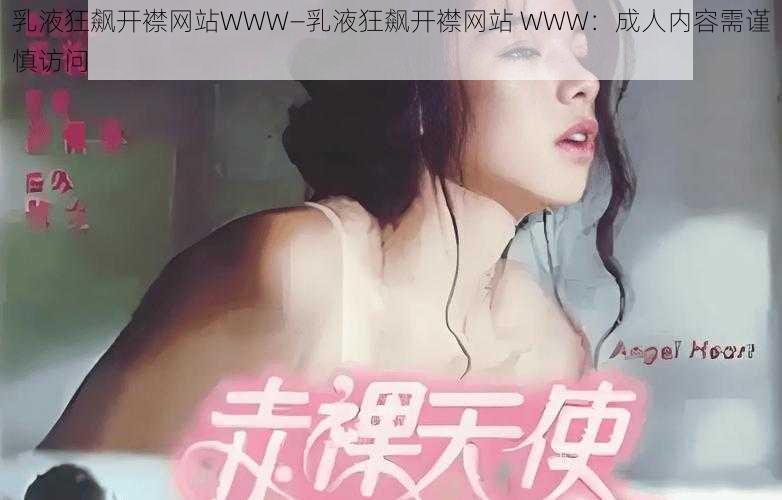 乳液狂飙开襟网站WWW—乳液狂飙开襟网站 WWW:成人内容需谨慎访问
