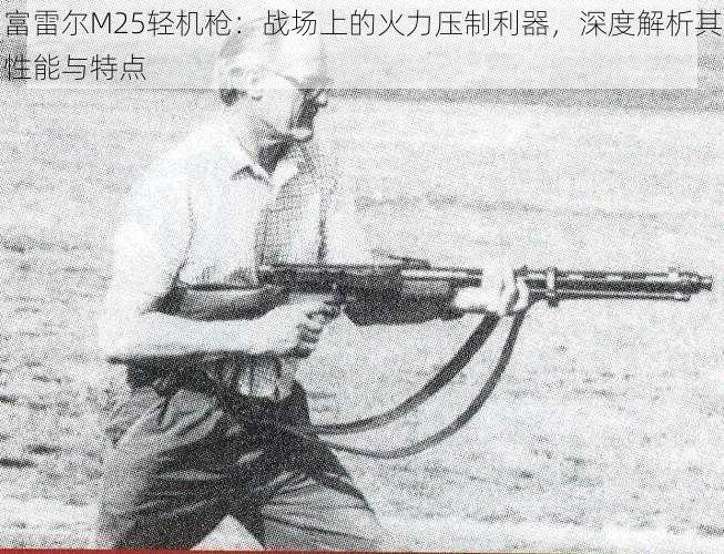 富雷尔M25轻机枪:战场上的火力压制利器,深度解析其性能与特点