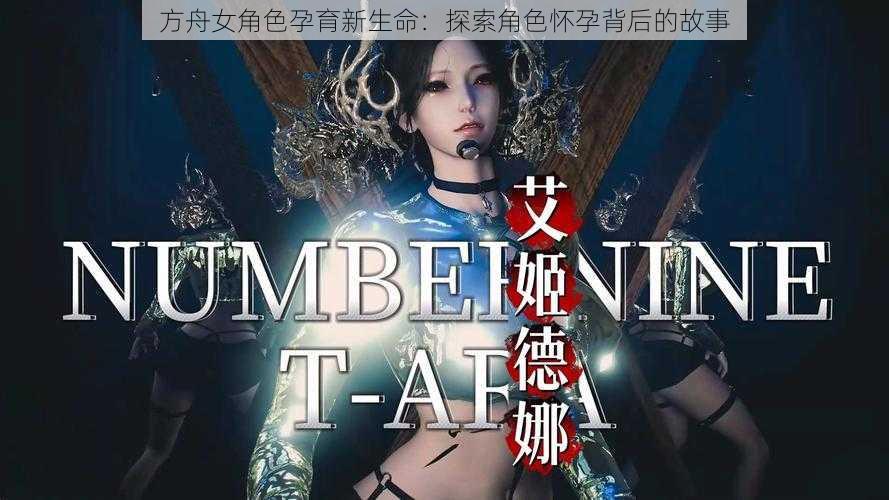 方舟女角色孕育新生命:探索角色怀孕背后的故事