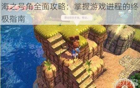 海之号角全面攻略:掌握游戏进程的终极指南