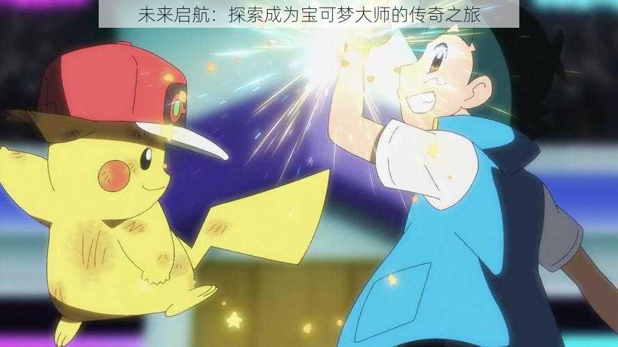 未来启航:探索成为宝可梦大师的传奇之旅