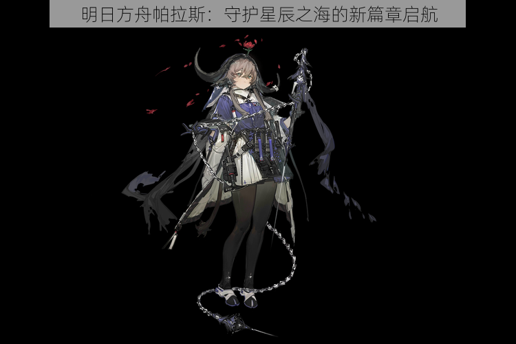 明日方舟帕拉斯:守护星辰之海的新篇章启航