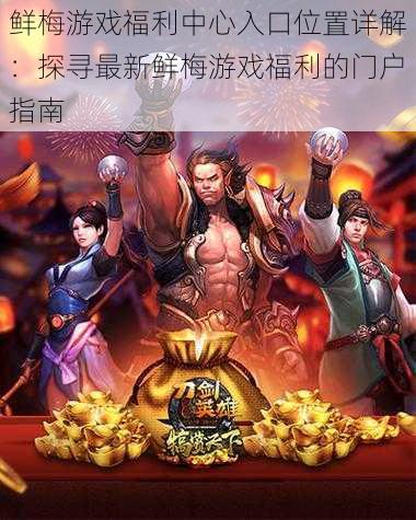 鲜梅游戏福利中心入口位置详解:探寻最新鲜梅游戏福利的门户指南